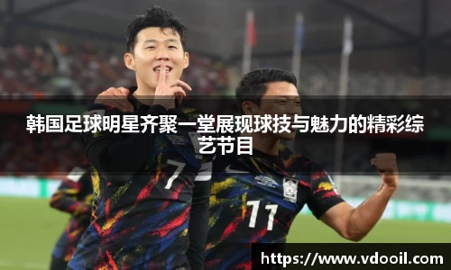 韩国足球明星齐聚一堂展现球技与魅力的精彩综艺节目